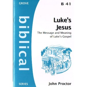 Grove Biblical - B41 - Luke's Jesus: The Message And Meaning Of Luke's Gospel By John Proctor